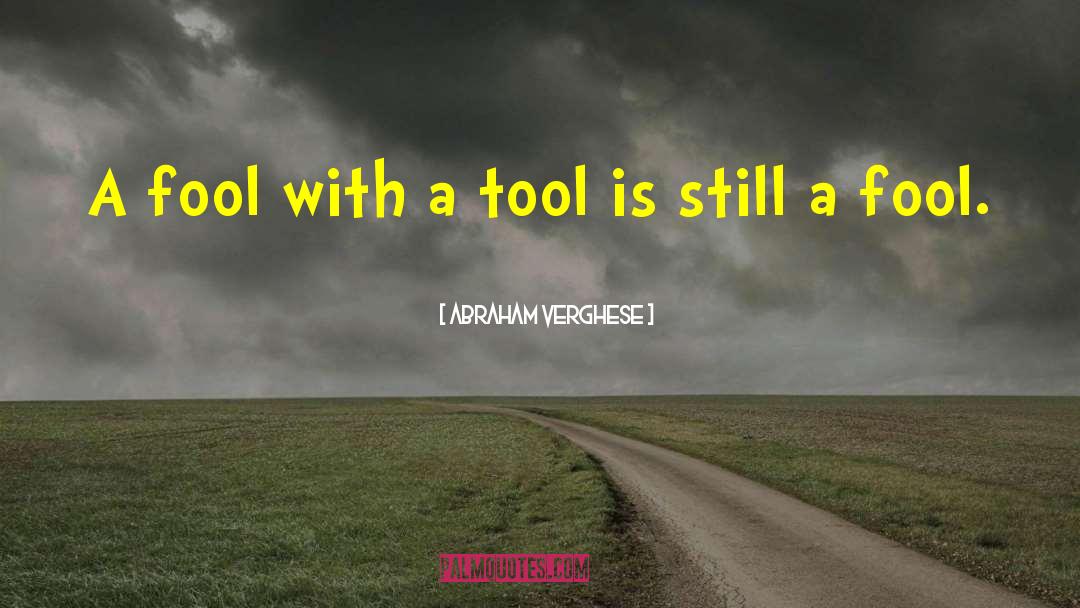 Your A Tool quotes by Abraham Verghese