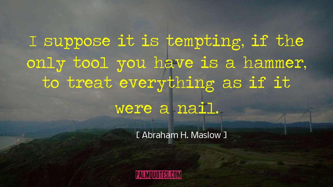 Your A Tool quotes by Abraham H. Maslow