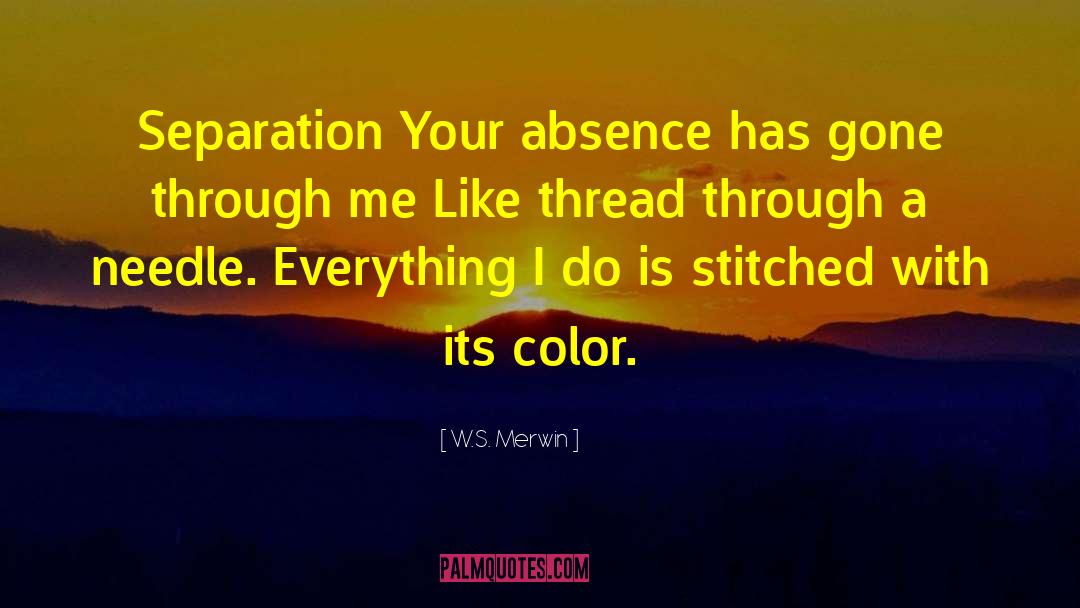 Your Absence quotes by W.S. Merwin