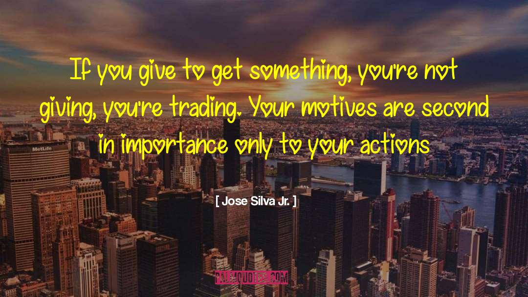 Your Actions quotes by Jose Silva Jr.