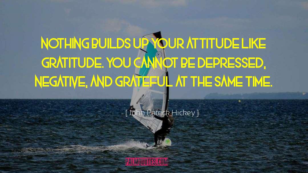 Your Attitude quotes by John Patrick Hickey