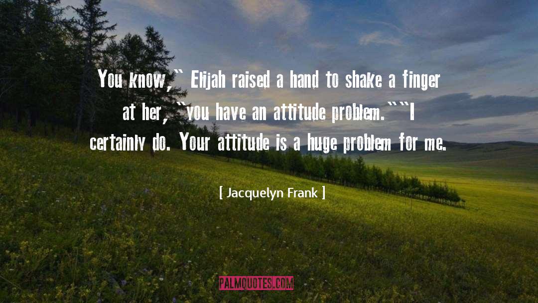Your Attitude quotes by Jacquelyn Frank