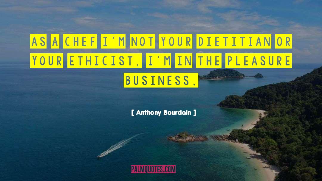 Your Business Matters quotes by Anthony Bourdain