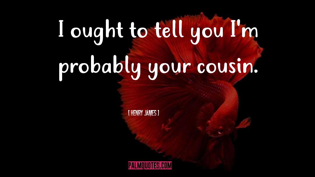 Your Cousin quotes by Henry James