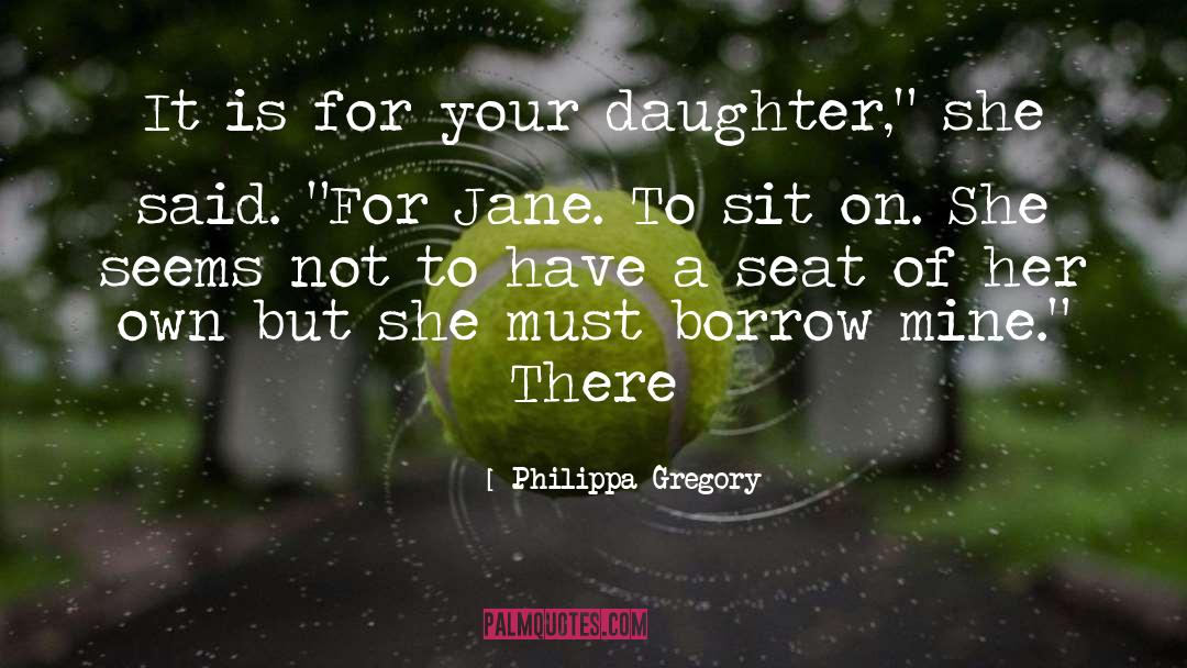 Your Daughter quotes by Philippa Gregory