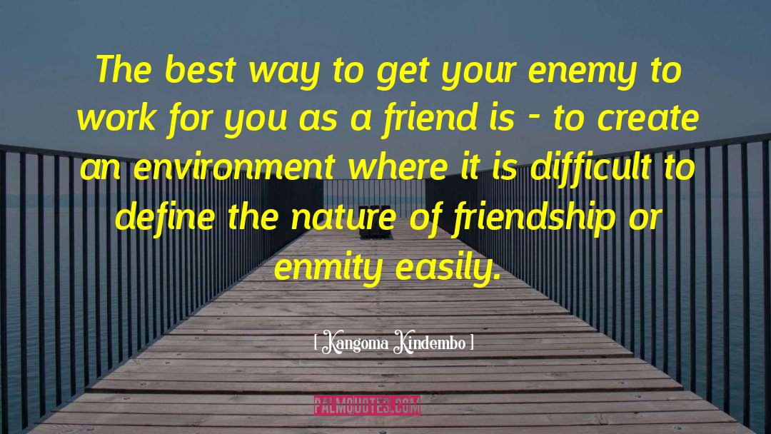 Your Enemy Is Your Best Friend quotes by Kangoma Kindembo