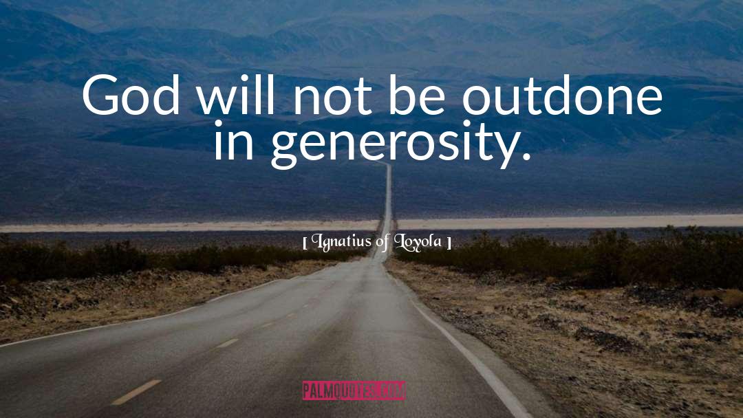 Your Generosity quotes by Ignatius Of Loyola