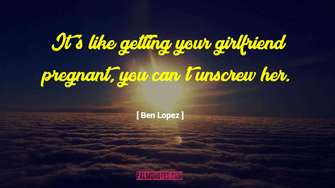 Your Girlfriend quotes by Ben Lopez