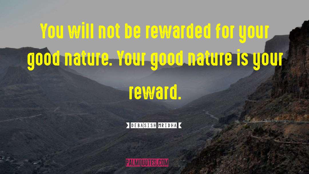 Your Good Nature Is Your Reward quotes by Debasish Mridha