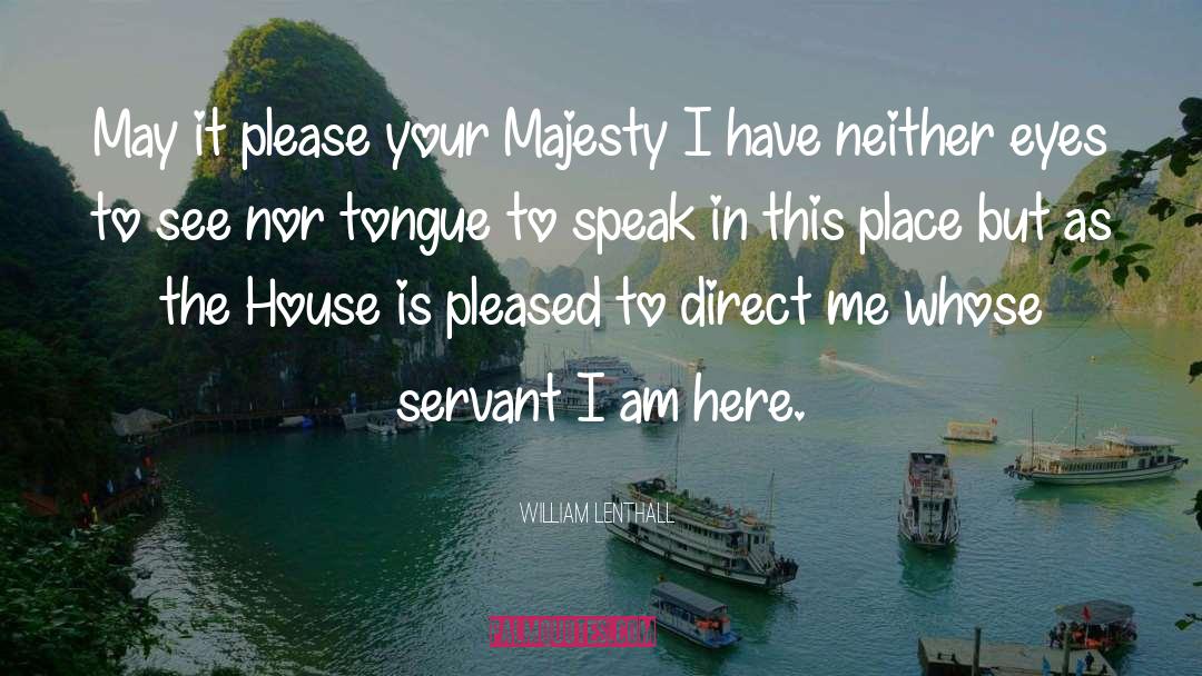 Your Majesty quotes by William Lenthall