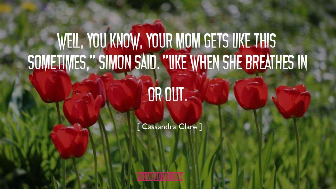Your Mom quotes by Cassandra Clare