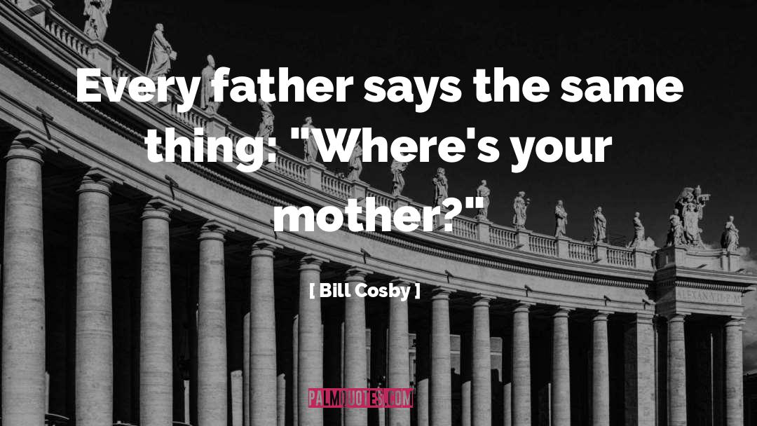 Your Mother quotes by Bill Cosby