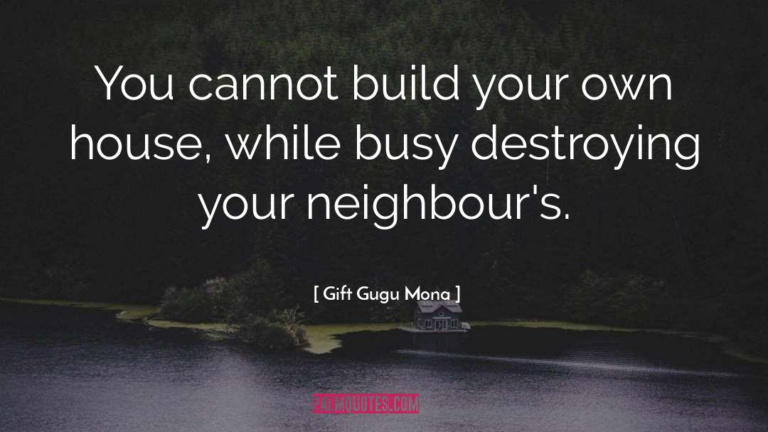 Your Neighbours quotes by Gift Gugu Mona