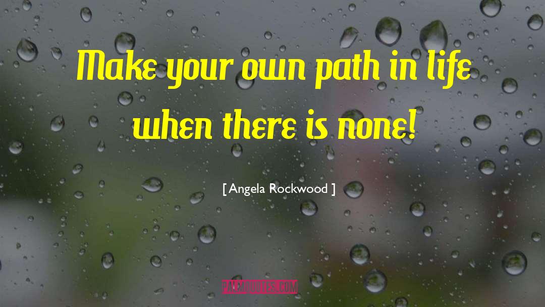Your Own Path quotes by Angela Rockwood
