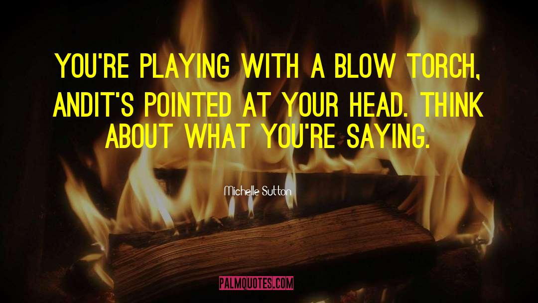 Your Playing With Fire quotes by Michelle Sutton