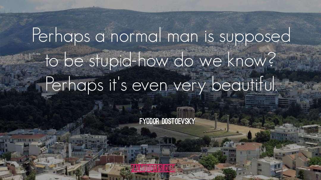 Your Stupid quotes by Fyodor Dostoevsky