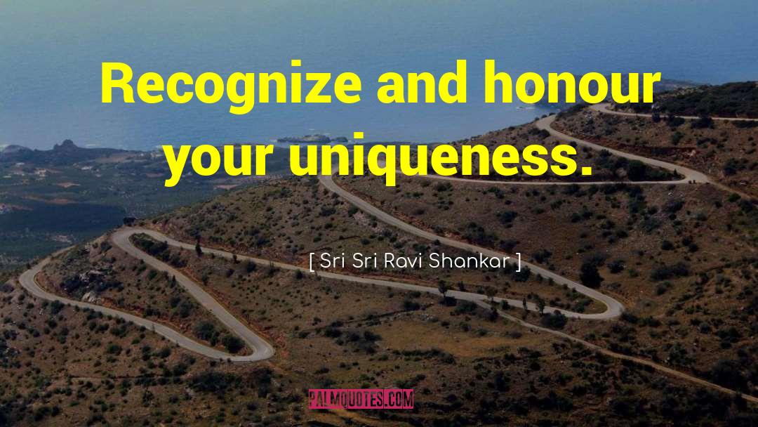 Your Uniqueness quotes by Sri Sri Ravi Shankar