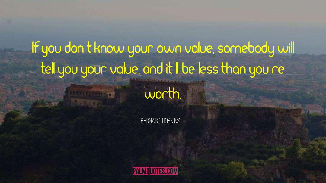 Your Value quotes by Bernard Hopkins