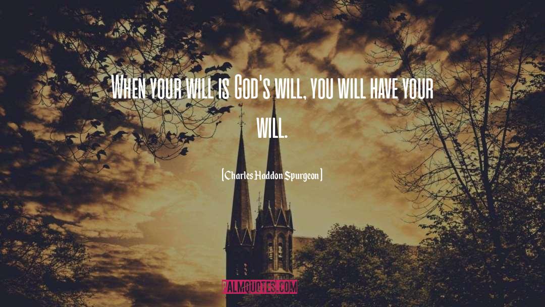 Your Will quotes by Charles Haddon Spurgeon