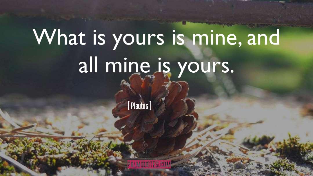 Yours Mine And Ours quotes by Plautus