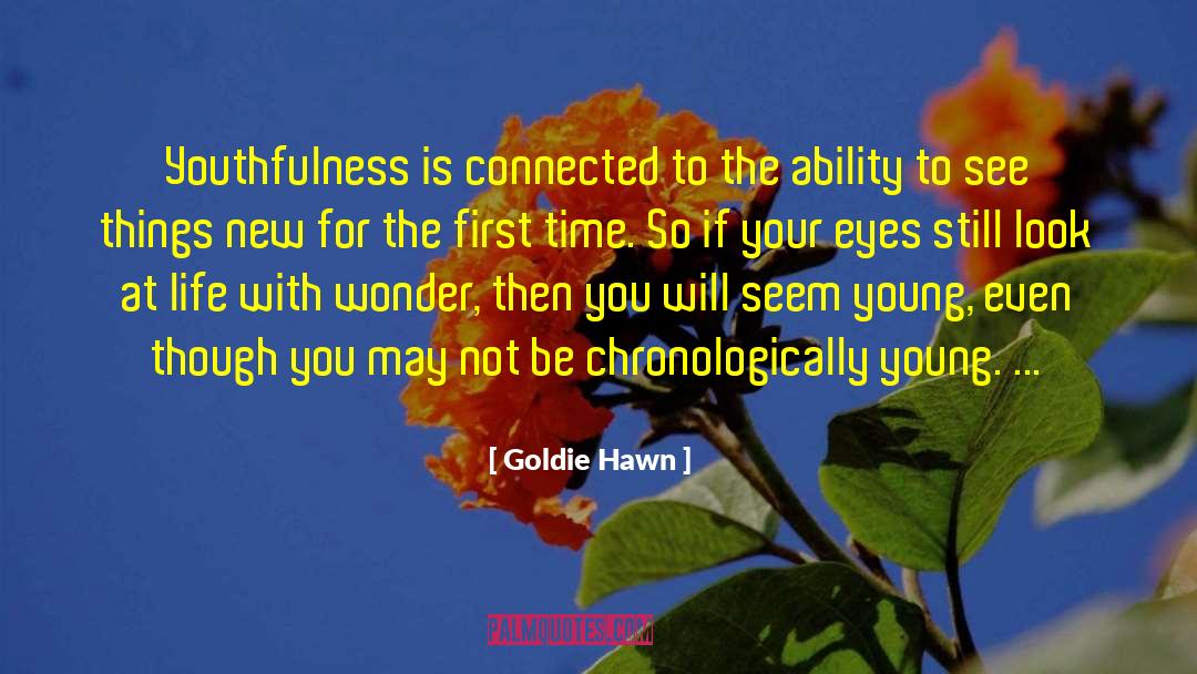 Youthfulness quotes by Goldie Hawn
