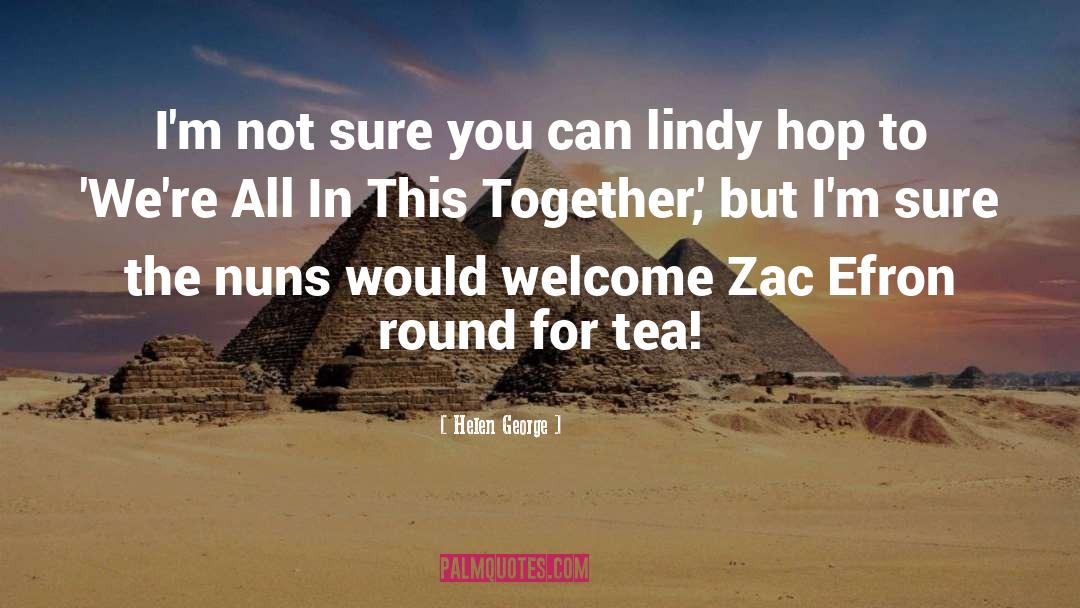 Zac Efron quotes by Helen George