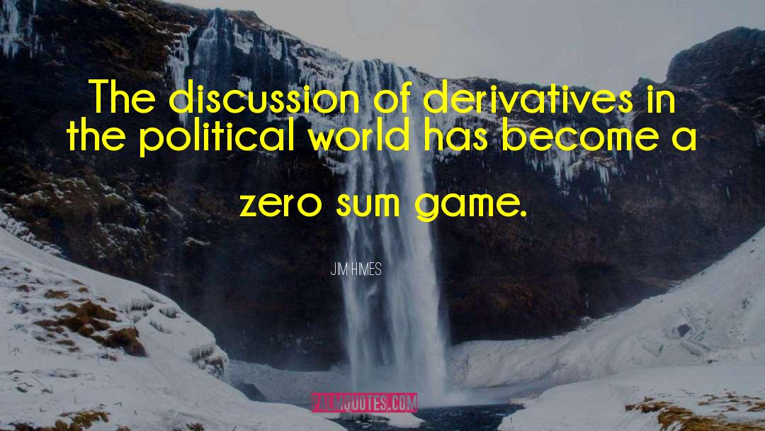 Zero Sum Game quotes by Jim Himes