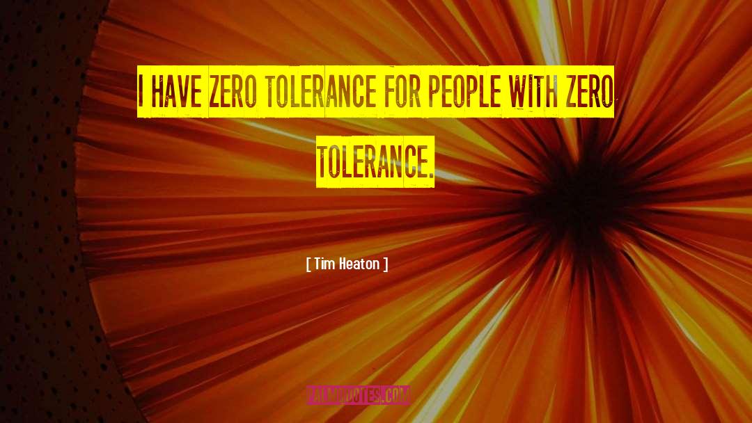 Zero Tolerance Policy quotes by Tim Heaton
