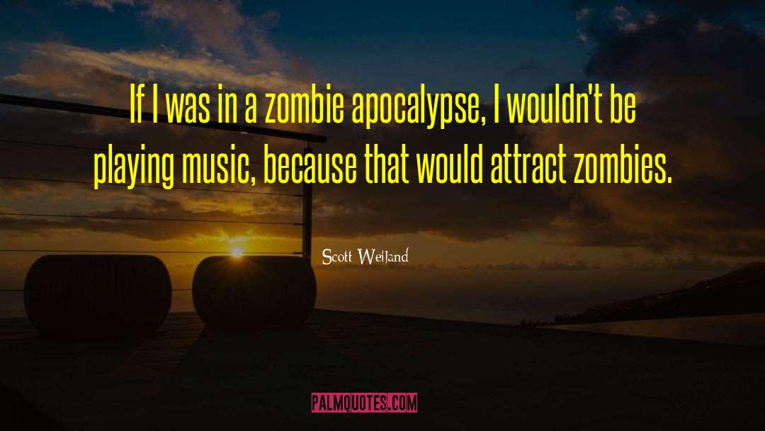 Zombie Apocalypse Humor quotes by Scott Weiland