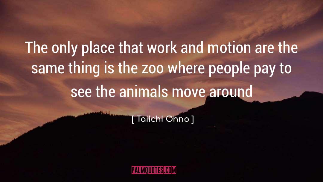 Zoos Are Cruel quotes by Taiichi Ohno